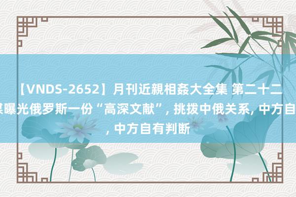 【VNDS-2652】月刊近親相姦大全集 第二十二巻 英媒曝光俄罗斯一份“高深文献”， 挑拨中俄关系， 中方自有判断