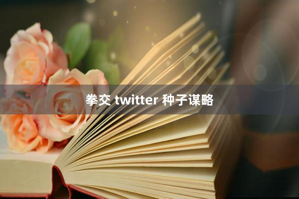 拳交 twitter 种子谋略